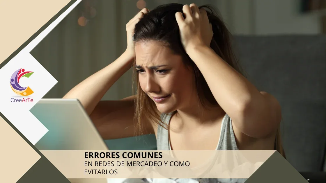 Persona frente a una laptop con expresión preocupada y agarrándose la cabeza con ambas manos. A la izquierda, logotipo de CreeArTe. En la parte inferior, texto que dice: "ERRORES COMUNES EN REDES DE MERCADEO Y COMO EVITARLOS".