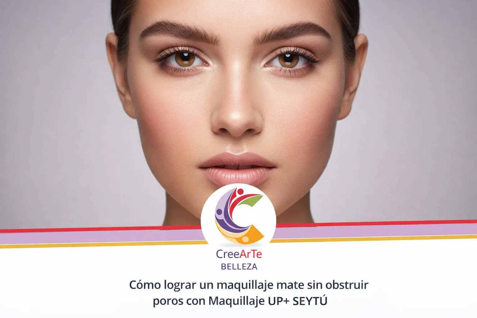 Primer plano de rostro femenino con maquillaje mate natural; logo de CreeArTe BELLEZA y título sobre Maquillaje UP+ SEYTÚ.