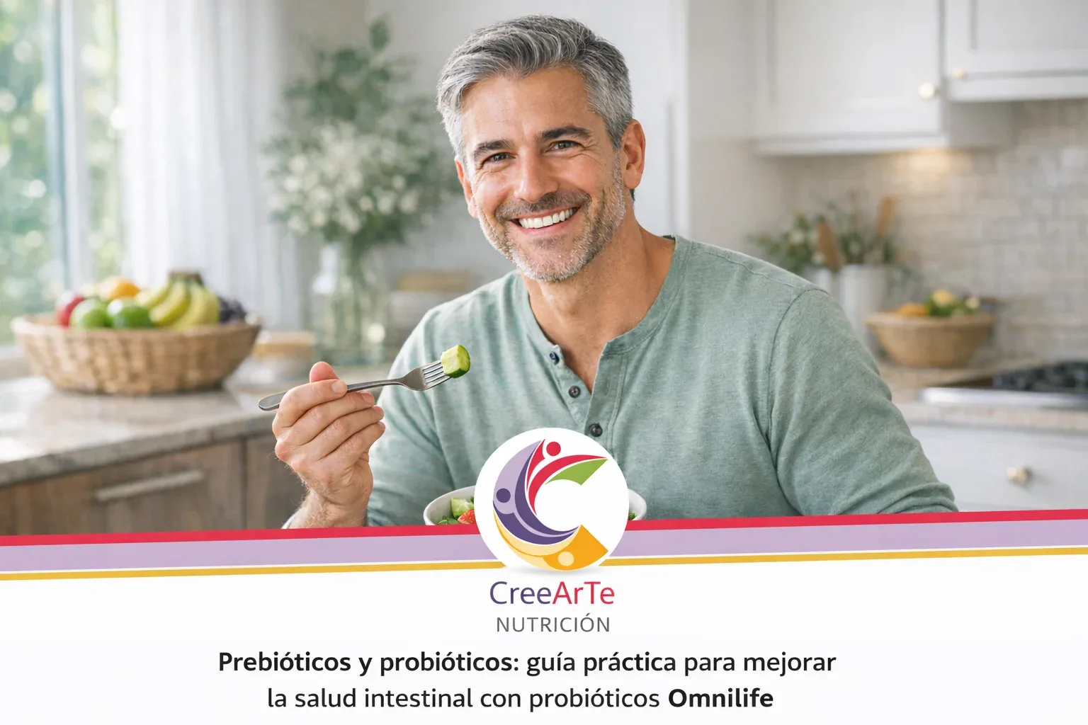 Hombre adulto sonriente comiendo ensalada en una cocina luminosa; logotipo de CreeArTe Nutrición y texto sobre prebióticos y probióticos.